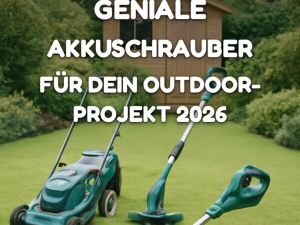 8 geniale Akkuschrauber für dein Outdoor-Projekt 2026
